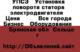 УПСЭ-1 Установка поворота статора электродвигателя › Цена ­ 111 - Все города Бизнес » Оборудование   . Брянская обл.,Сельцо г.